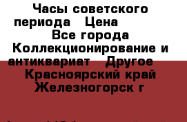 Часы советского периода › Цена ­ 3 999 - Все города Коллекционирование и антиквариат » Другое   . Красноярский край,Железногорск г.